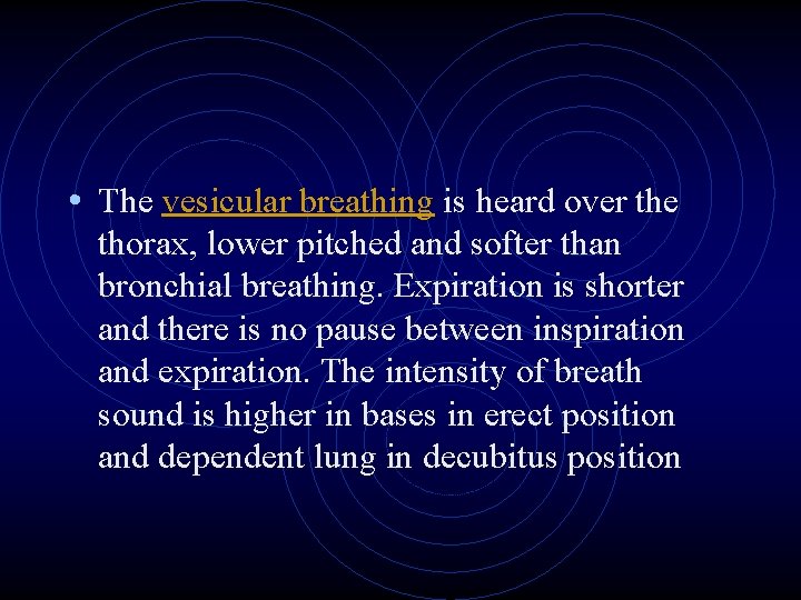  • The vesicular breathing is heard over the thorax, lower pitched and softer
