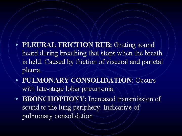  • PLEURAL FRICTION RUB: Grating sound heard during breathing that stops when the