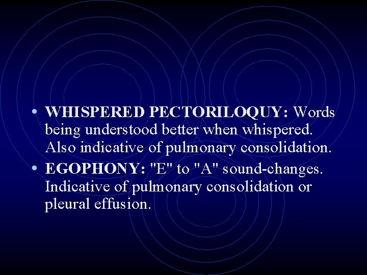  • WHISPERED PECTORILOQUY: Words being understood better when whispered. Also indicative of pulmonary