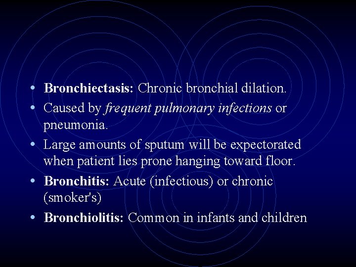  • Bronchiectasis: Chronic bronchial dilation. • Caused by frequent pulmonary infections or pneumonia.