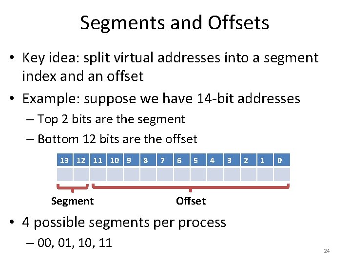 Segments and Offsets • Key idea: split virtual addresses into a segment index and