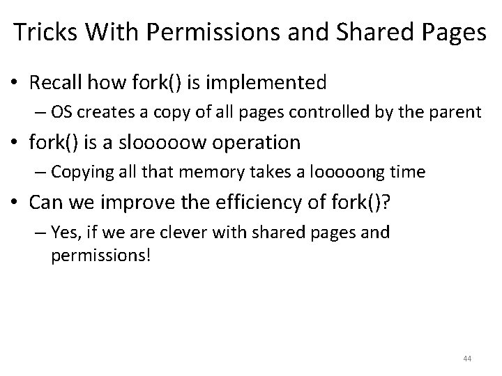 Tricks With Permissions and Shared Pages • Recall how fork() is implemented – OS