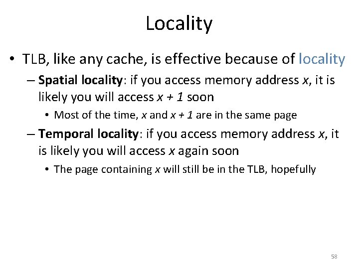 Locality • TLB, like any cache, is effective because of locality – Spatial locality: