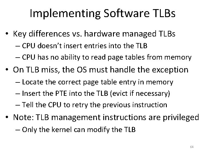 Implementing Software TLBs • Key differences vs. hardware managed TLBs – CPU doesn’t insert