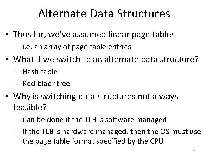 Alternate Data Structures • Thus far, we’ve assumed linear page tables – i. e.