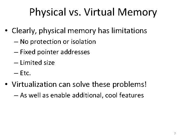 Physical vs. Virtual Memory • Clearly, physical memory has limitations – No protection or