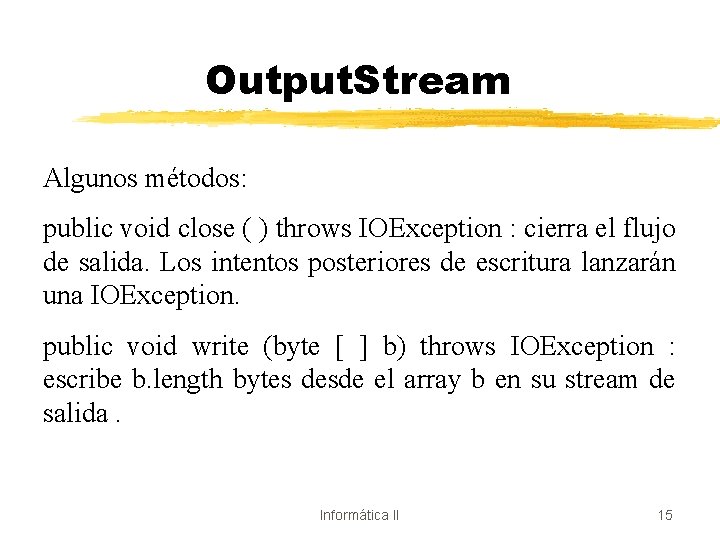Output. Stream Algunos métodos: public void close ( ) throws IOException : cierra el