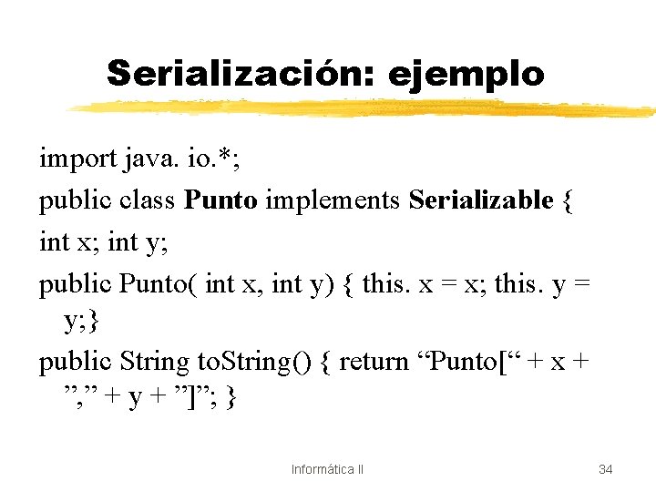 Serialización: ejemplo import java. io. *; public class Punto implements Serializable { int x;