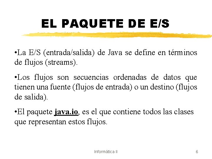 EL PAQUETE DE E/S • La E/S (entrada/salida) de Java se define en términos