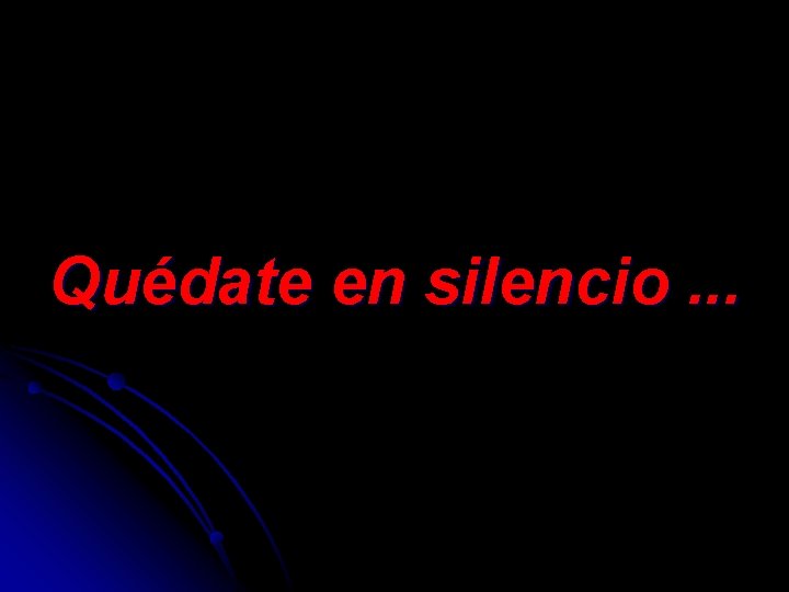 Quédate en silencio. . . 