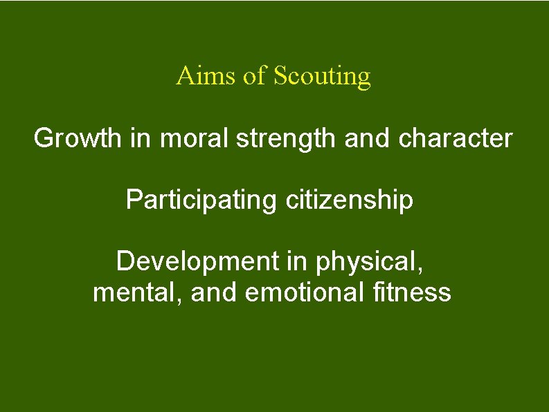 Aims of Scouting Growth in moral strength and character Participating citizenship Development in physical,