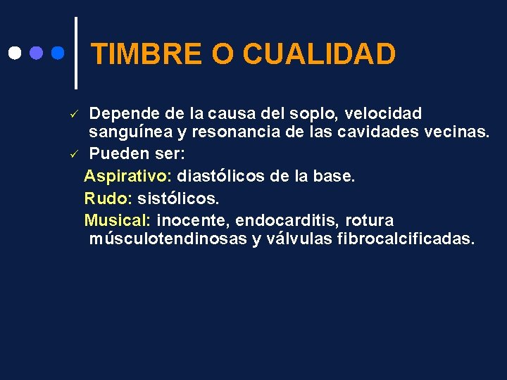 TIMBRE O CUALIDAD Depende de la causa del soplo, velocidad sanguínea y resonancia de