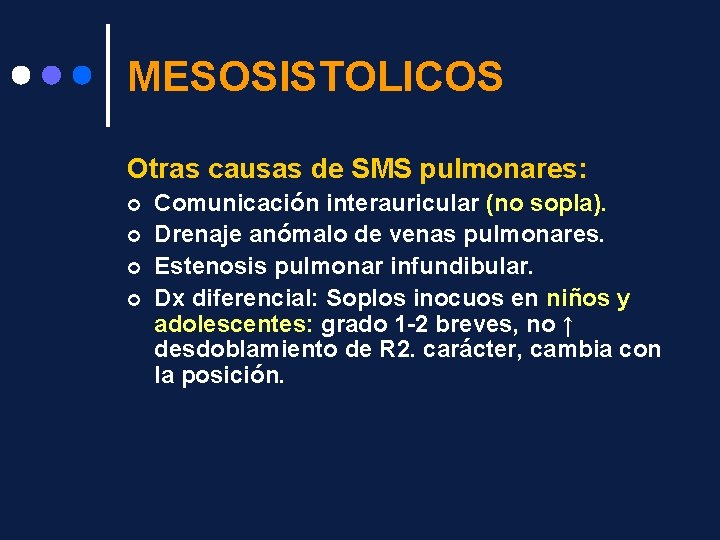 MESOSISTOLICOS Otras causas de SMS pulmonares: ¢ ¢ Comunicación interauricular (no sopla). Drenaje anómalo