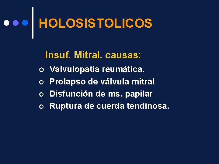 HOLOSISTOLICOS Insuf. Mitral. causas: ¢ ¢ Valvulopatia reumática. Prolapso de válvula mitral Disfunción de