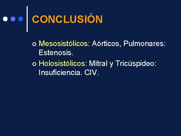 CONCLUSIÓN Mesosistólicos: Aórticos, Pulmonares: Estenosis. ¢ Holosistólicos: Mitral y Tricúspideo: Insuficiencia. CIV. ¢ 