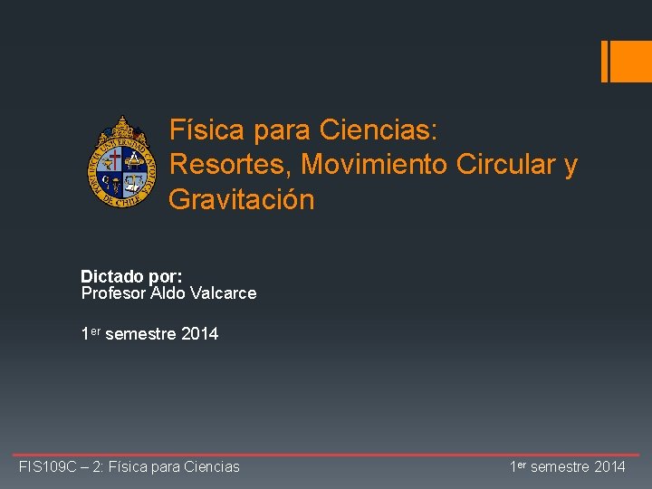 Física para Ciencias: Resortes, Movimiento Circular y Gravitación Dictado por: Profesor Aldo Valcarce 1