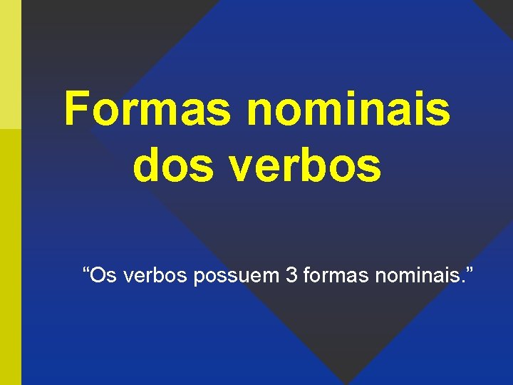 Formas nominais dos verbos “Os verbos possuem 3 formas nominais. ” 