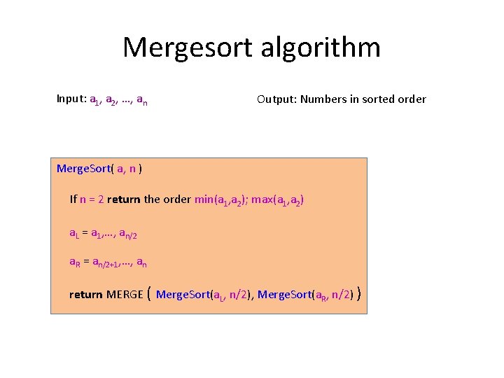 Mergesort algorithm Input: a 1, a 2, …, an Output: Numbers in sorted order