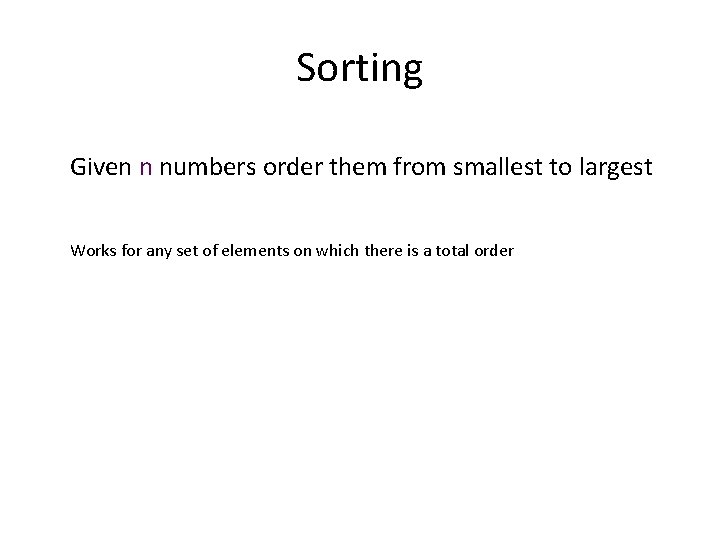 Sorting Given n numbers order them from smallest to largest Works for any set