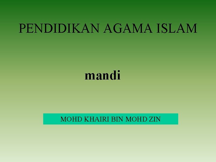 PENDIDIKAN AGAMA ISLAM mandi MOHD KHAIRI BIN MOHD ZIN 