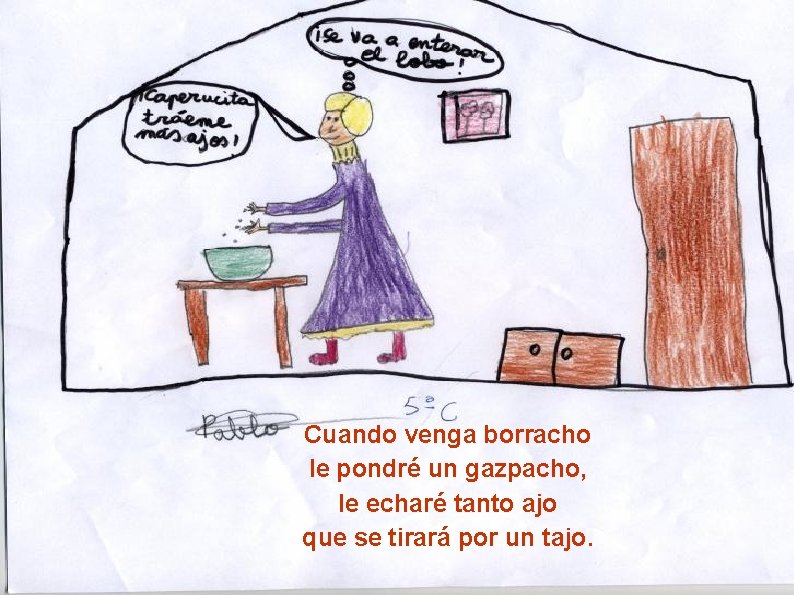 Cuando venga borracho le pondré un gazpacho, le echaré tanto ajo que se tirará