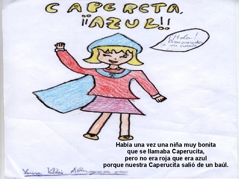 Había una vez una niña muy bonita que se llamaba Caperucita, pero no era