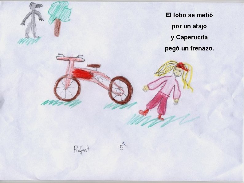 El lobo se metió por un atajo y Caperucita pegó un frenazo. 