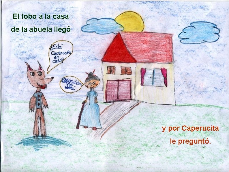 El lobo a la casa de la abuela llegó y por Caperucita le preguntó.