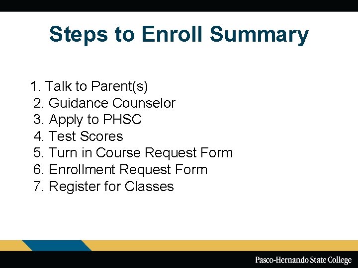 Steps to Enroll Summary 1. Talk to Parent(s) 2. Guidance Counselor 3. Apply to