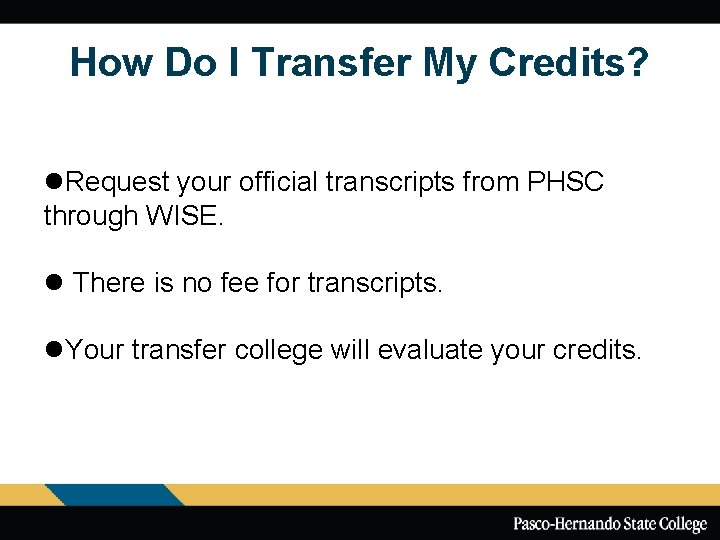 How Do I Transfer My Credits? l. Request your official transcripts from PHSC through