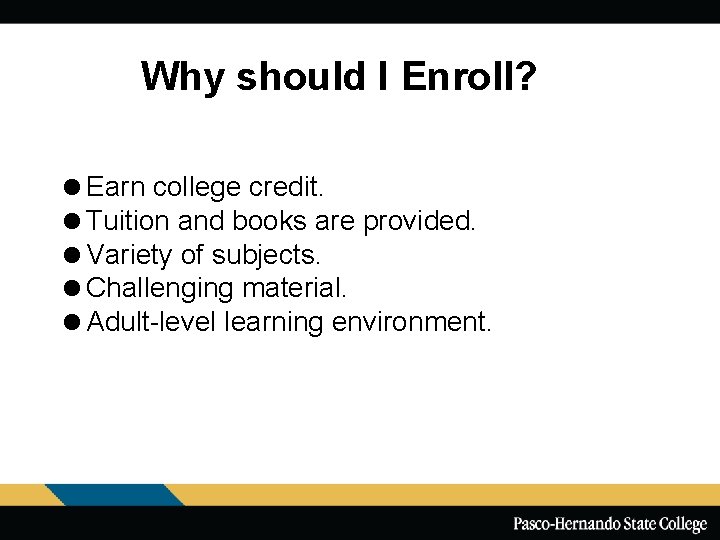 Why should I Enroll? =Earn college credit. =Tuition and books are provided. =Variety of