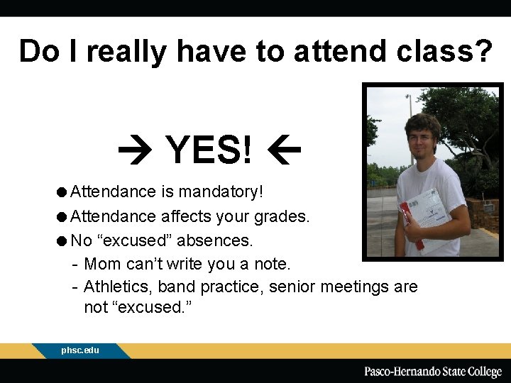 Do I really have to attend class? YES! =Attendance is mandatory! =Attendance affects your