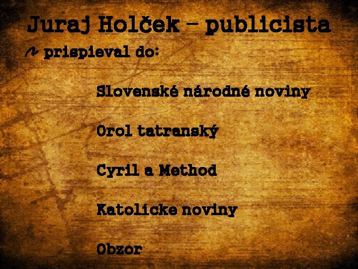 Juraj Holček – publicista prispieval do: Slovenské národné noviny Orol tatranský Cyril a Method