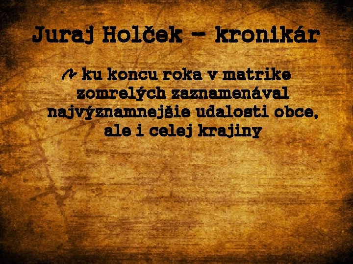 Juraj Holček - kronikár ku koncu roka v matrike zomrelých zaznamenával najvýznamnejšie udalosti obce,