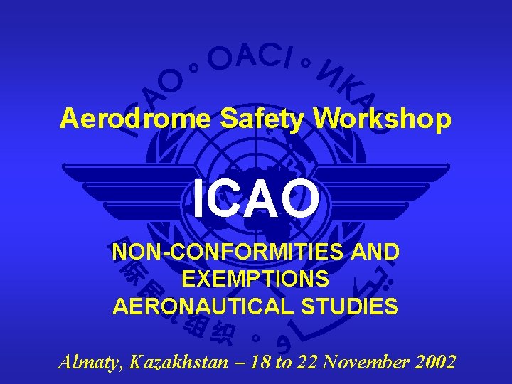 Aerodrome Safety Workshop ICAO NON-CONFORMITIES AND EXEMPTIONS AERONAUTICAL STUDIES Almaty, Kazakhstan – 18 to