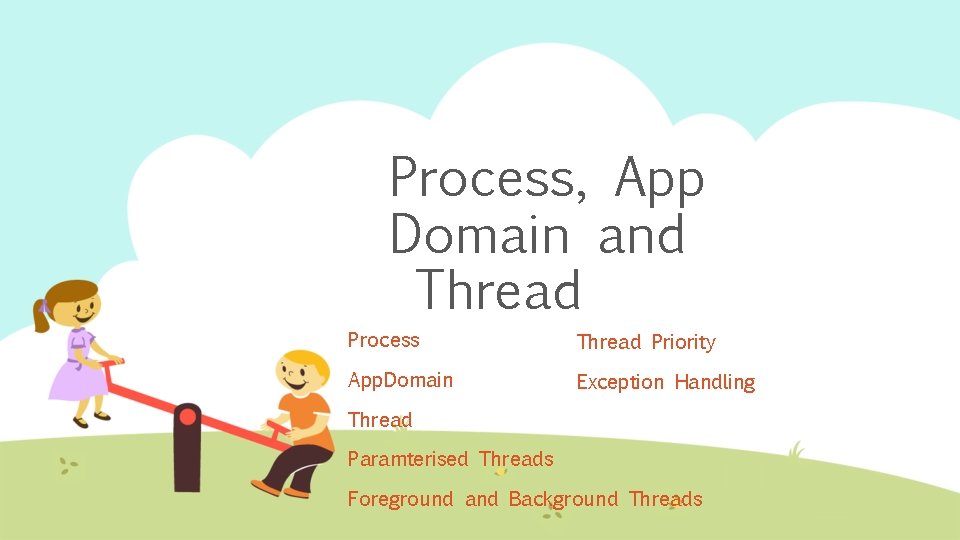Process, App Domain and Thread Process Thread Priority App. Domain Exception Handling Thread Paramterised
