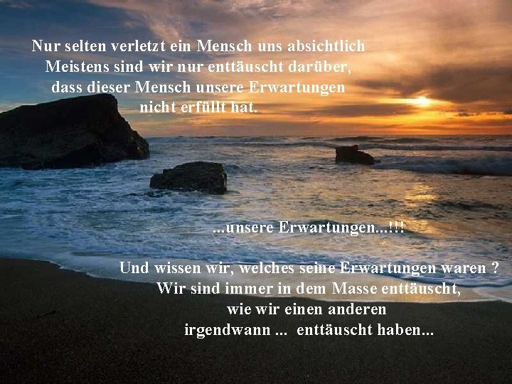 Nur selten verletzt ein Mensch uns absichtlich Meistens sind wir nur enttäuscht darüber, dass