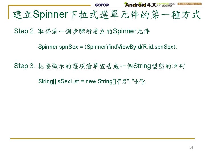 建立Spinner下拉式選單元件的第一種方式 Step 2. 取得前一個步驟所建立的Spinner元件 Spinner spn. Sex = (Spinner)find. View. By. Id(R. id. spn.