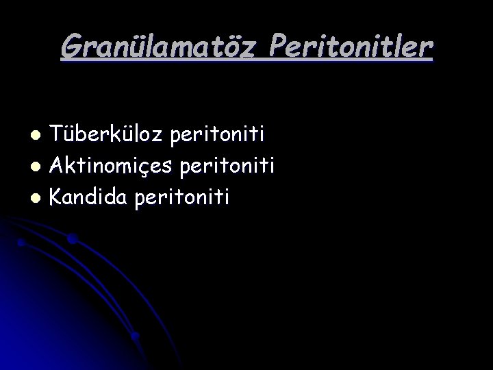 Granülamatöz Peritonitler Tüberküloz peritoniti l Aktinomiçes peritoniti l Kandida peritoniti l 