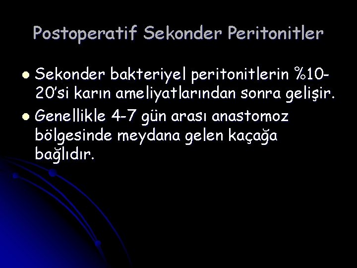 Postoperatif Sekonder Peritonitler Sekonder bakteriyel peritonitlerin %1020’si karın ameliyatlarından sonra gelişir. l Genellikle 4