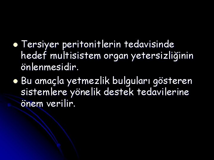 Tersiyer peritonitlerin tedavisinde hedef multisistem organ yetersizliğinin önlenmesidir. l Bu amaçla yetmezlik bulguları gösteren