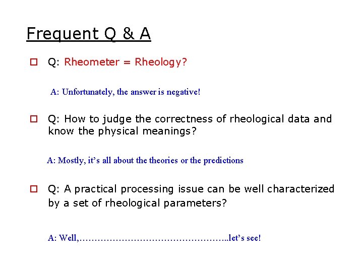 Frequent Q & A o Q: Rheometer = Rheology? A: Unfortunately, the answer is