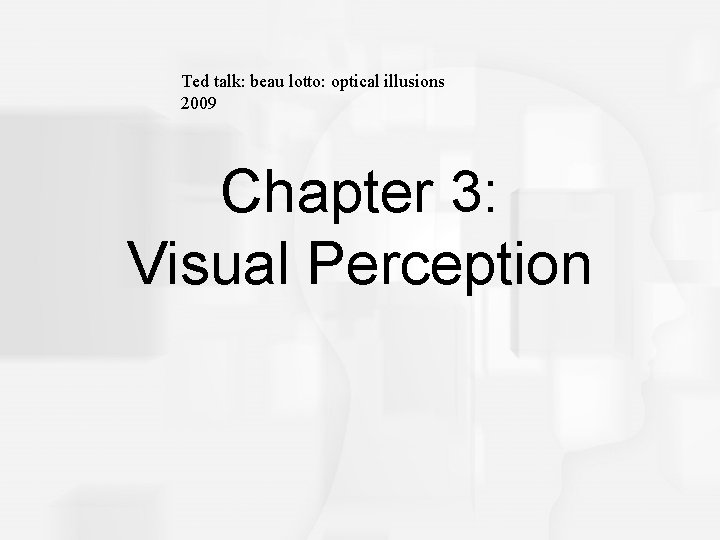 Cognitive Psychology, Fifth Edition, Robert J. Sternberg Chapter 3 Ted talk: beau lotto: optical