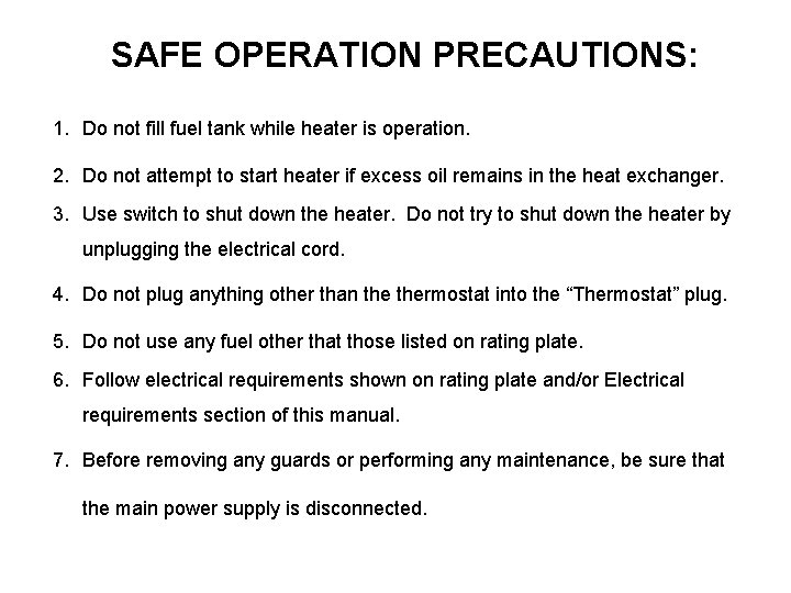 SAFE OPERATION PRECAUTIONS: 1. Do not fill fuel tank while heater is operation. 2.