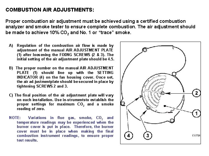 COMBUSTION AIR ADJUSTMENTS: Proper combustion air adjustment must be achieved using a certified combustion