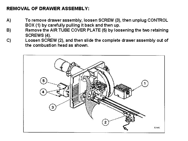 REMOVAL OF DRAWER ASSEMBLY: A) B) C) To remove drawer assembly, loosen SCREW (3),