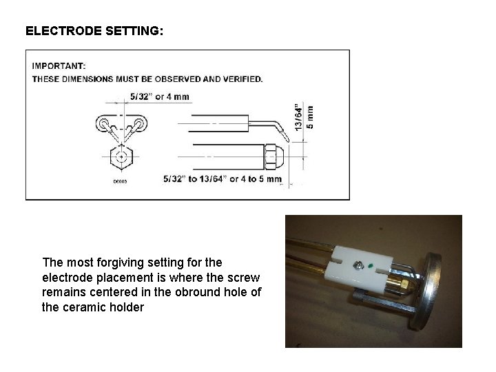 ELECTRODE SETTING: The most forgiving setting for the electrode placement is where the screw