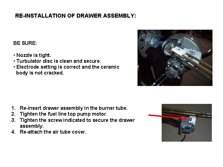 RE INSTALLATION OF DRAWER ASSEMBLY: BE SURE: • Nozzle is tight. • Turbulator disc