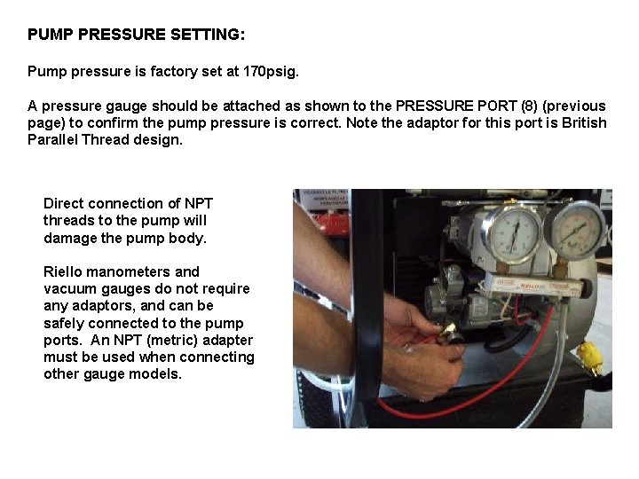 PUMP PRESSURE SETTING: Pump pressure is factory set at 170 psig. A pressure gauge