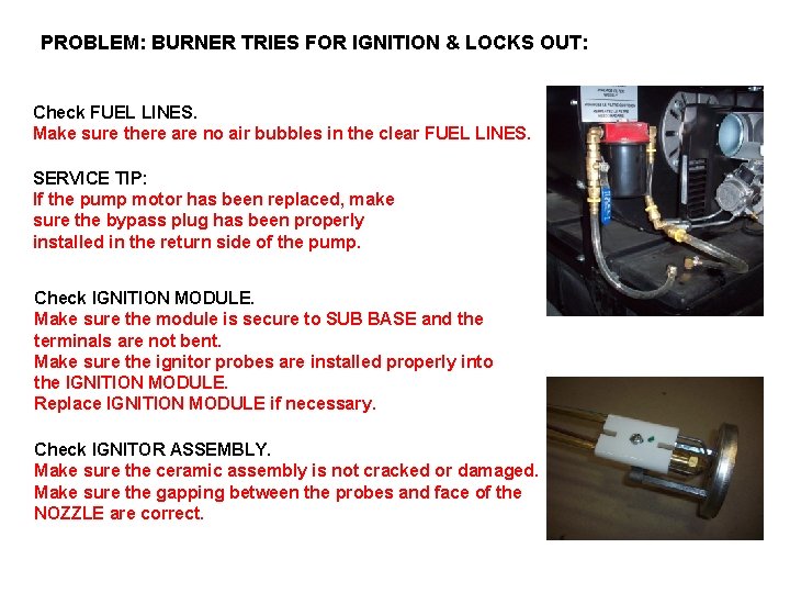 PROBLEM: BURNER TRIES FOR IGNITION & LOCKS OUT: Check FUEL LINES. Make sure there